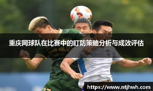 重庆网球队在比赛中的盯防策略分析与成效评估